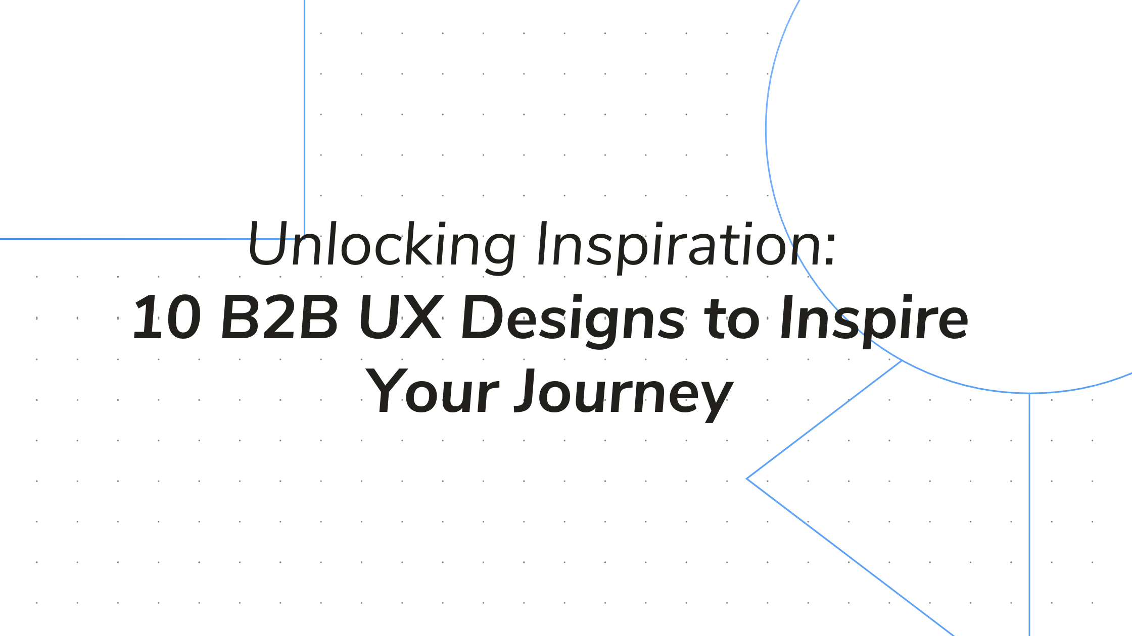 Unlocking Inspiration: 10 B2B UX Designs to Inspire Your Journey