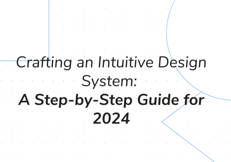 Crafting an Intuitive Design System: A Step-by-Step Guide for 2024