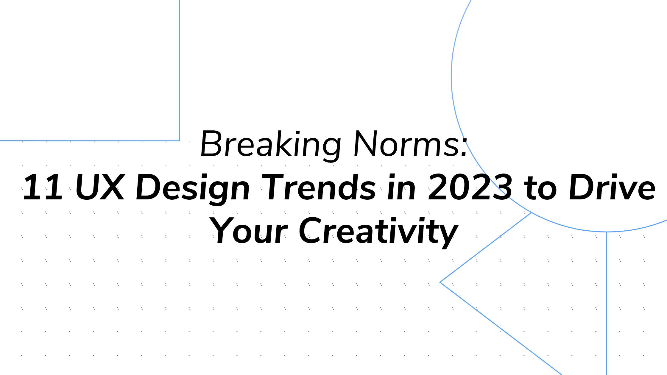 Breaking Norms: 11 UX Design Trends in 2023 to Drive Your Creativity